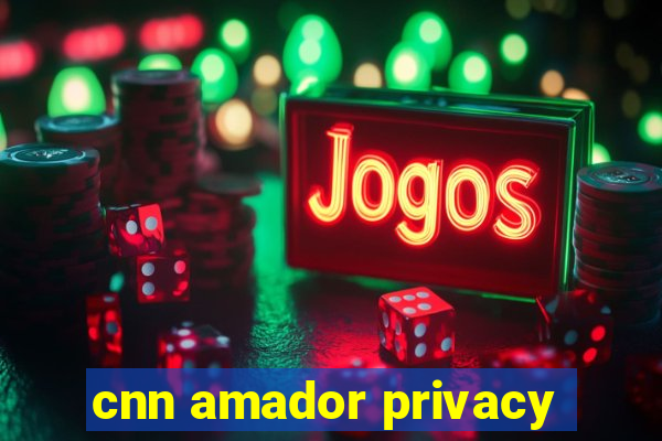 cnn amador privacy